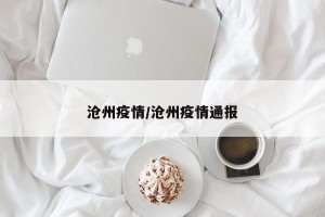 沧州疫情/沧州疫情通报