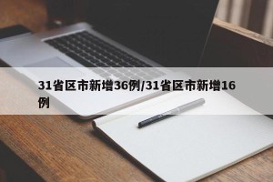 31省区市新增36例/31省区市新增16例