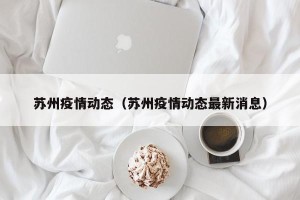 苏州疫情动态（苏州疫情动态最新消息）