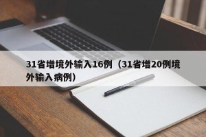 31省增境外输入16例（31省增20例境外输入病例）
