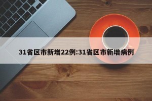 31省区市新增22例:31省区市新增病例