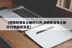 【陕西新增本土确诊92例,陕西新增本土确诊92例最新消息】