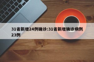31省新增24例确诊:31省新增确诊病例23例