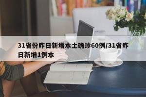 31省份昨日新增本土确诊60例/31省昨日新增1例本