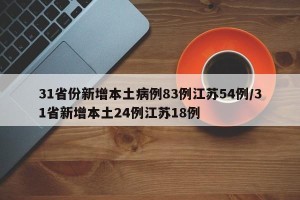31省份新增本土病例83例江苏54例/31省新增本土24例江苏18例