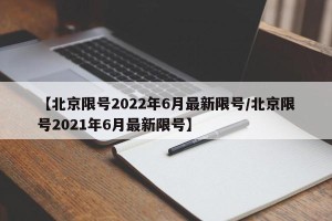 【北京限号2022年6月最新限号/北京限号2021年6月最新限号】
