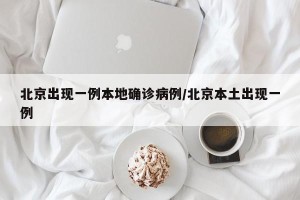 北京出现一例本地确诊病例/北京本土出现一例