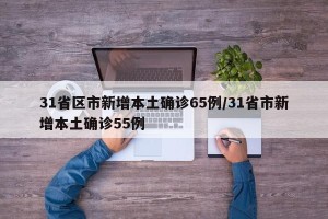31省区市新增本土确诊65例/31省市新增本土确诊55例