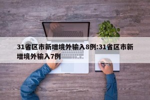31省区市新增境外输入8例:31省区市新增境外输入7例