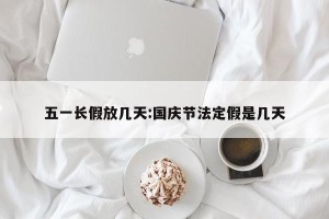 五一长假放几天:国庆节法定假是几天