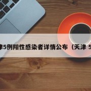 天津5例阳性感染者详情公布（天津 5例）