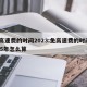 免高速费的时间2023:免高速费的时间2025年怎么算