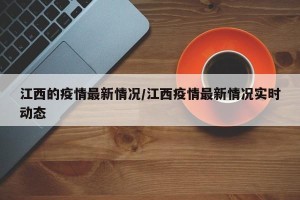 江西的疫情最新情况/江西疫情最新情况实时动态